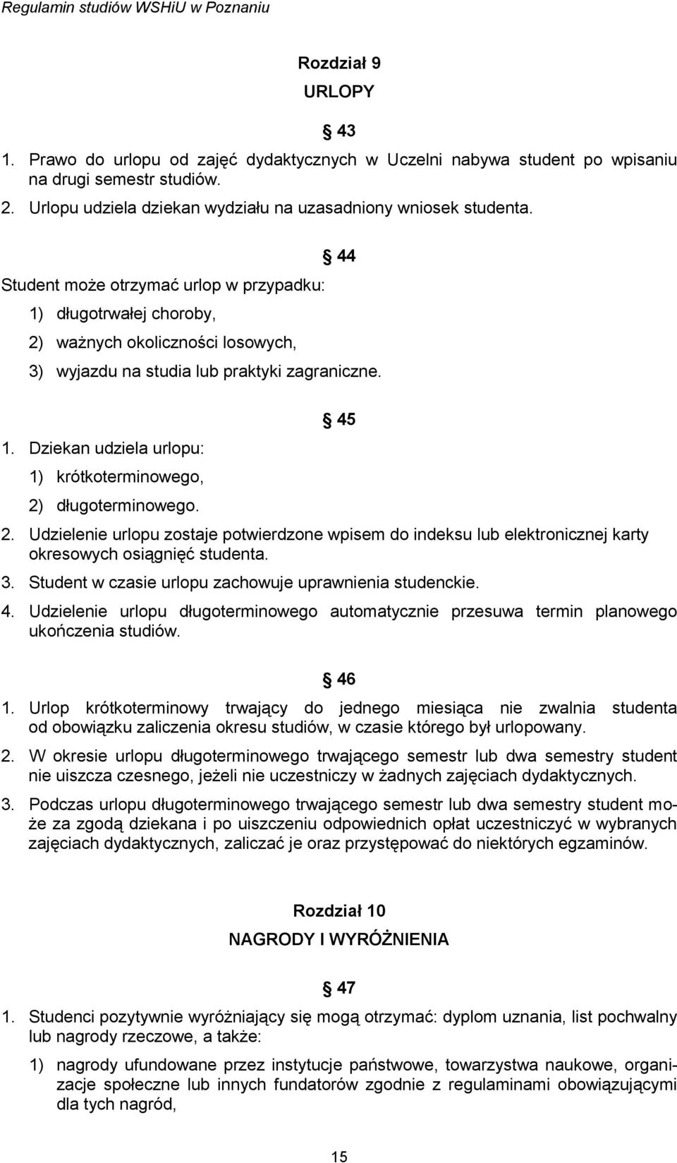 45 2. Udzielenie urlopu zostaje potwierdzone wpisem do indeksu lub elektronicznej karty okresowych osiągnięć studenta. 3. Student w czasie urlopu zachowuje uprawnienia studenckie. 4.