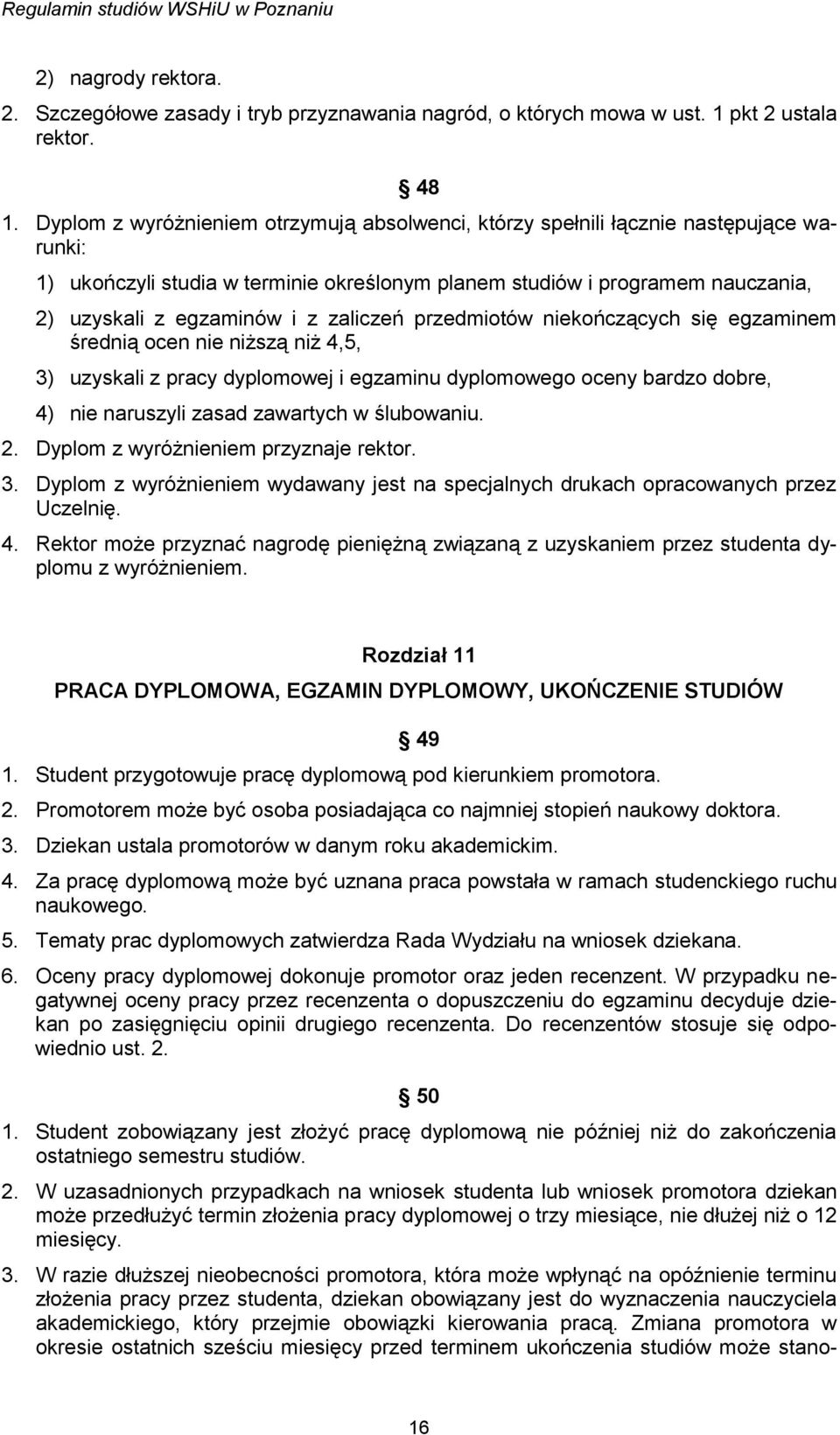 zaliczeń przedmiotów niekończących się egzaminem średnią ocen nie niższą niż 4,5, 3) uzyskali z pracy dyplomowej i egzaminu dyplomowego oceny bardzo dobre, 4) nie naruszyli zasad zawartych w