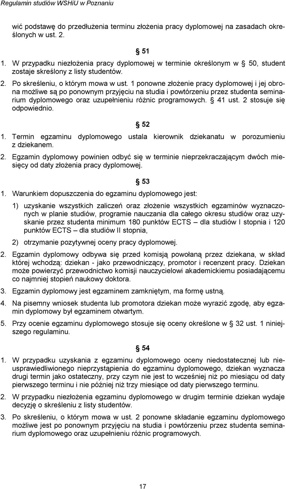 1 ponowne złożenie pracy dyplomowej i jej obrona możliwe są po ponownym przyjęciu na studia i powtórzeniu przez studenta seminarium dyplomowego oraz uzupełnieniu różnic programowych. 41 ust.