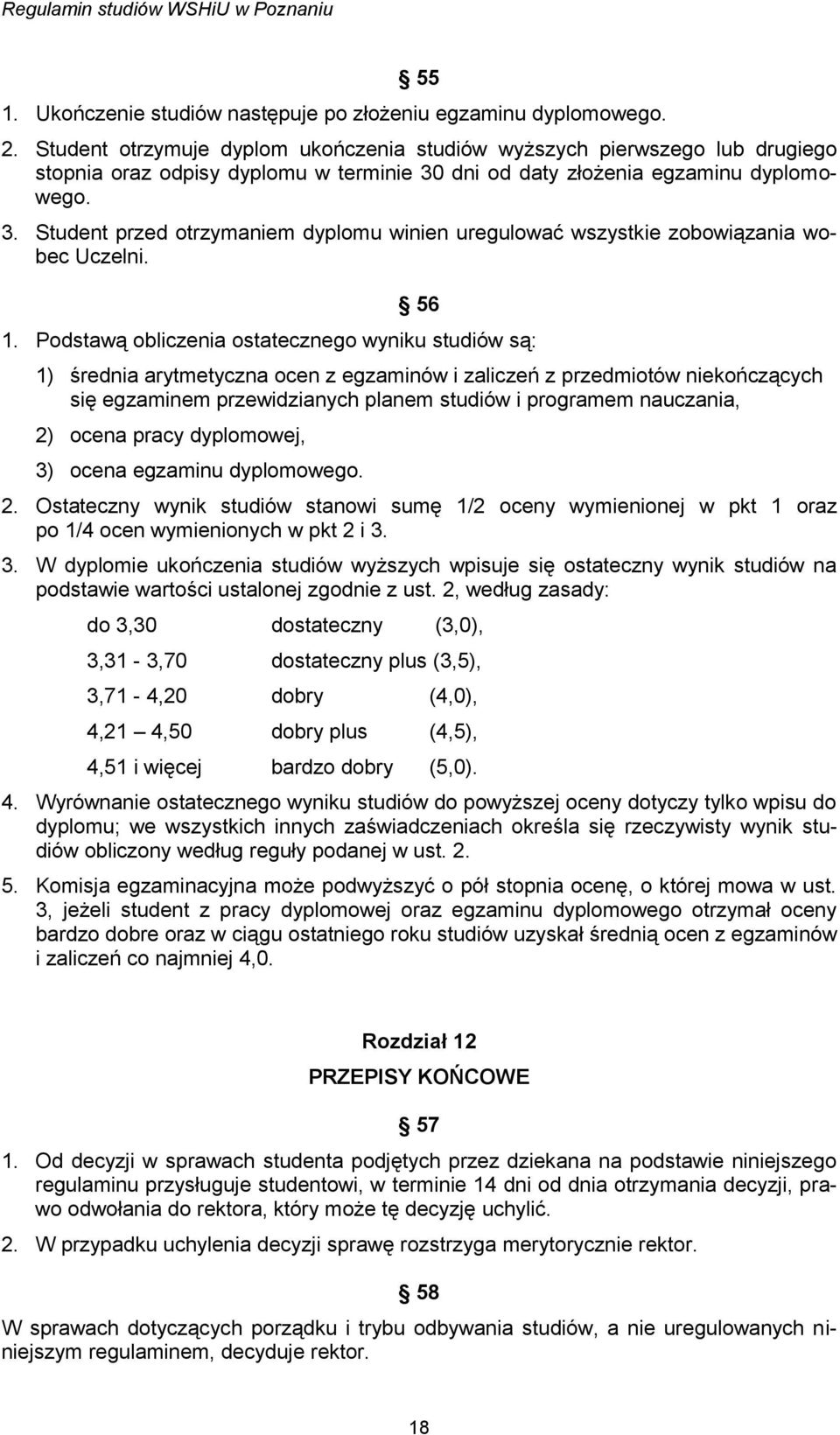 dni od daty złożenia egzaminu dyplomowego. 3. Student przed otrzymaniem dyplomu winien uregulować wszystkie zobowiązania wobec Uczelni. 56 1.