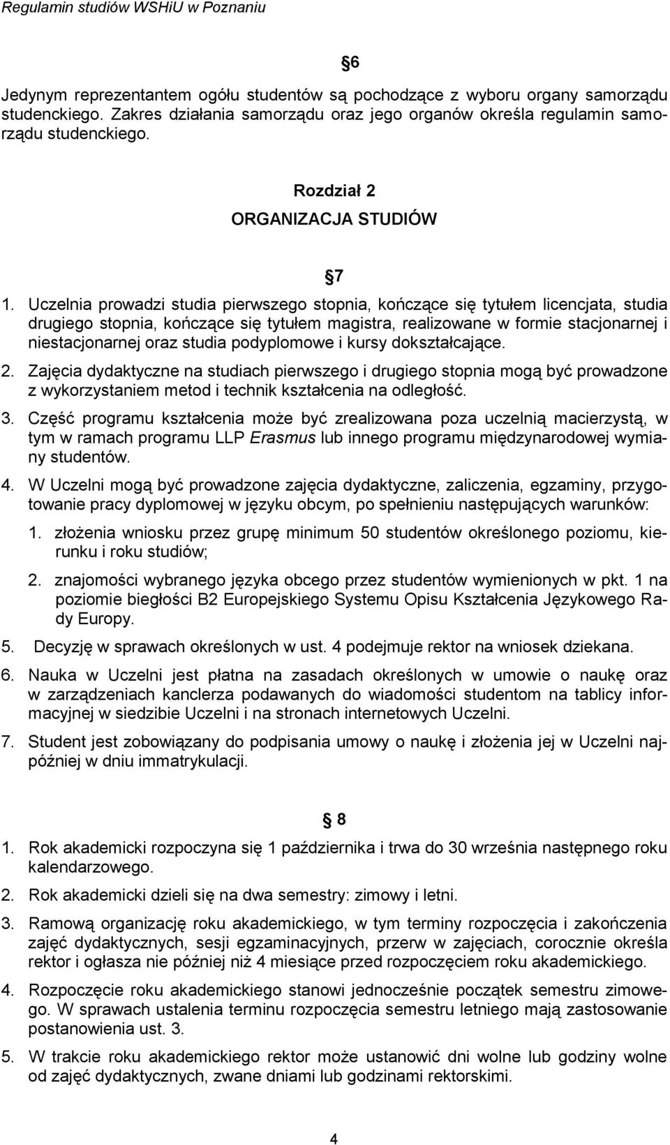 Uczelnia prowadzi studia pierwszego stopnia, kończące się tytułem licencjata, studia drugiego stopnia, kończące się tytułem magistra, realizowane w formie stacjonarnej i niestacjonarnej oraz studia