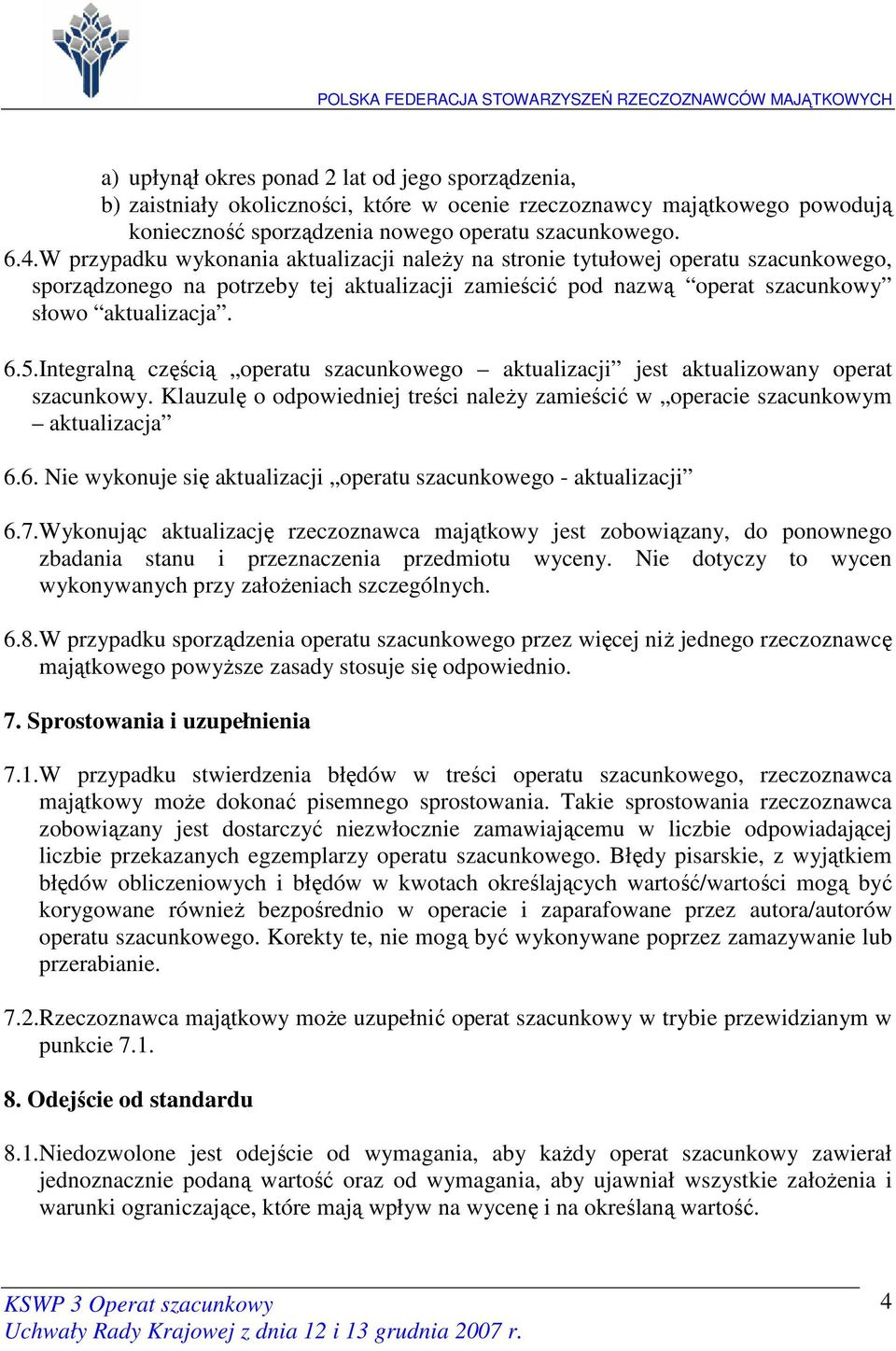 Integralną częścią operatu szacunkowego aktualizacji jest aktualizowany operat szacunkowy. Klauzulę o odpowiedniej treści naleŝy zamieścić w operacie szacunkowym aktualizacja 6.