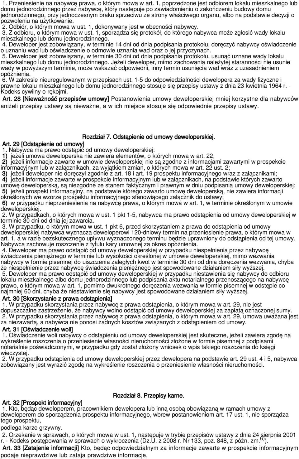 ze strony właściwego organu, albo na podstawie decyzji o pozwoleniu na użytkowanie. 2. Odbiór, o którym mowa w ust. 1, dokonywany jest w obecności nabywcy. 3. Z odbioru, o którym mowa w ust.