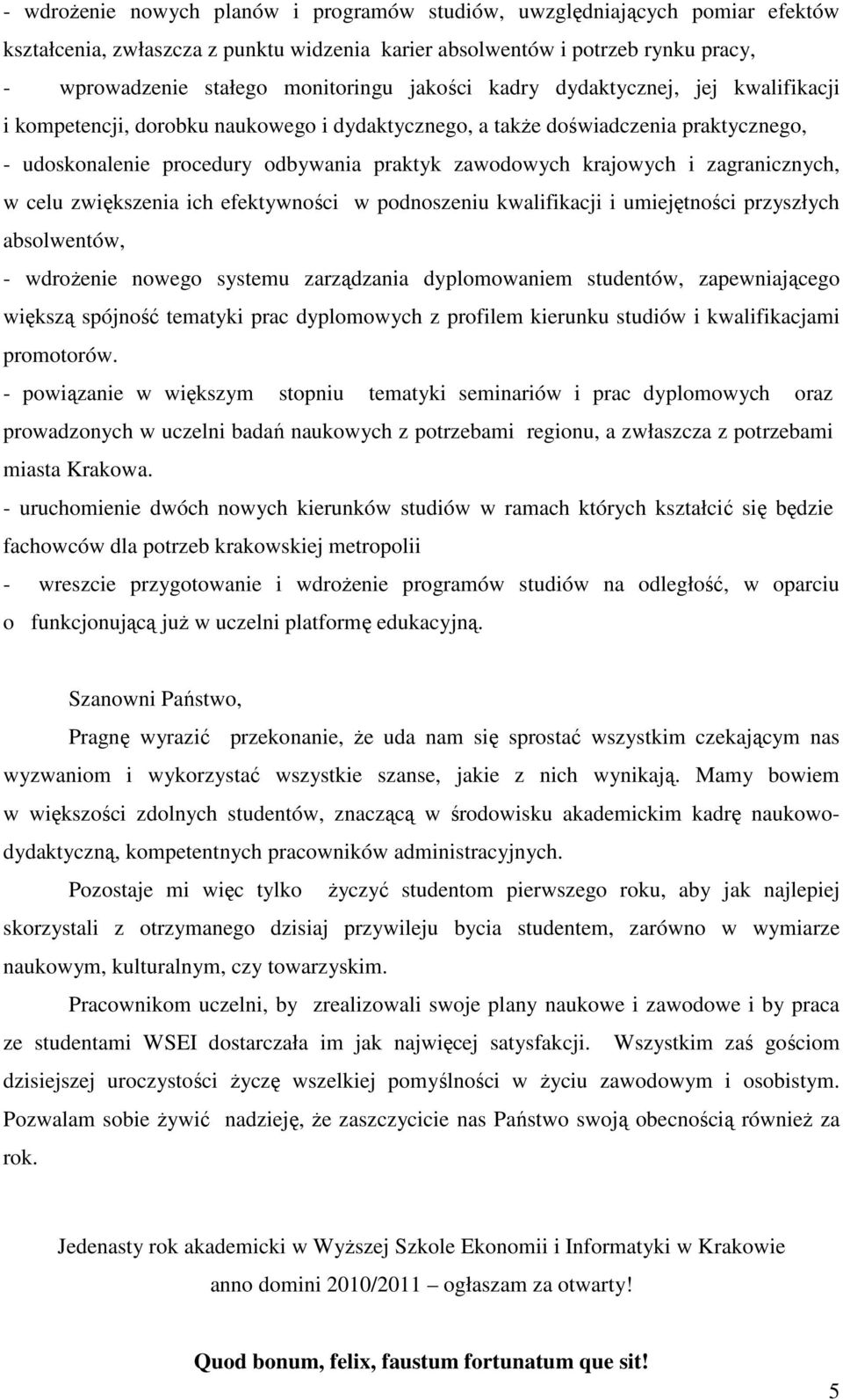 zagranicznych, w celu zwiększenia ich efektywności w podnoszeniu kwalifikacji i umiejętności przyszłych absolwentów, - wdroŝenie nowego systemu zarządzania dyplomowaniem studentów, zapewniającego