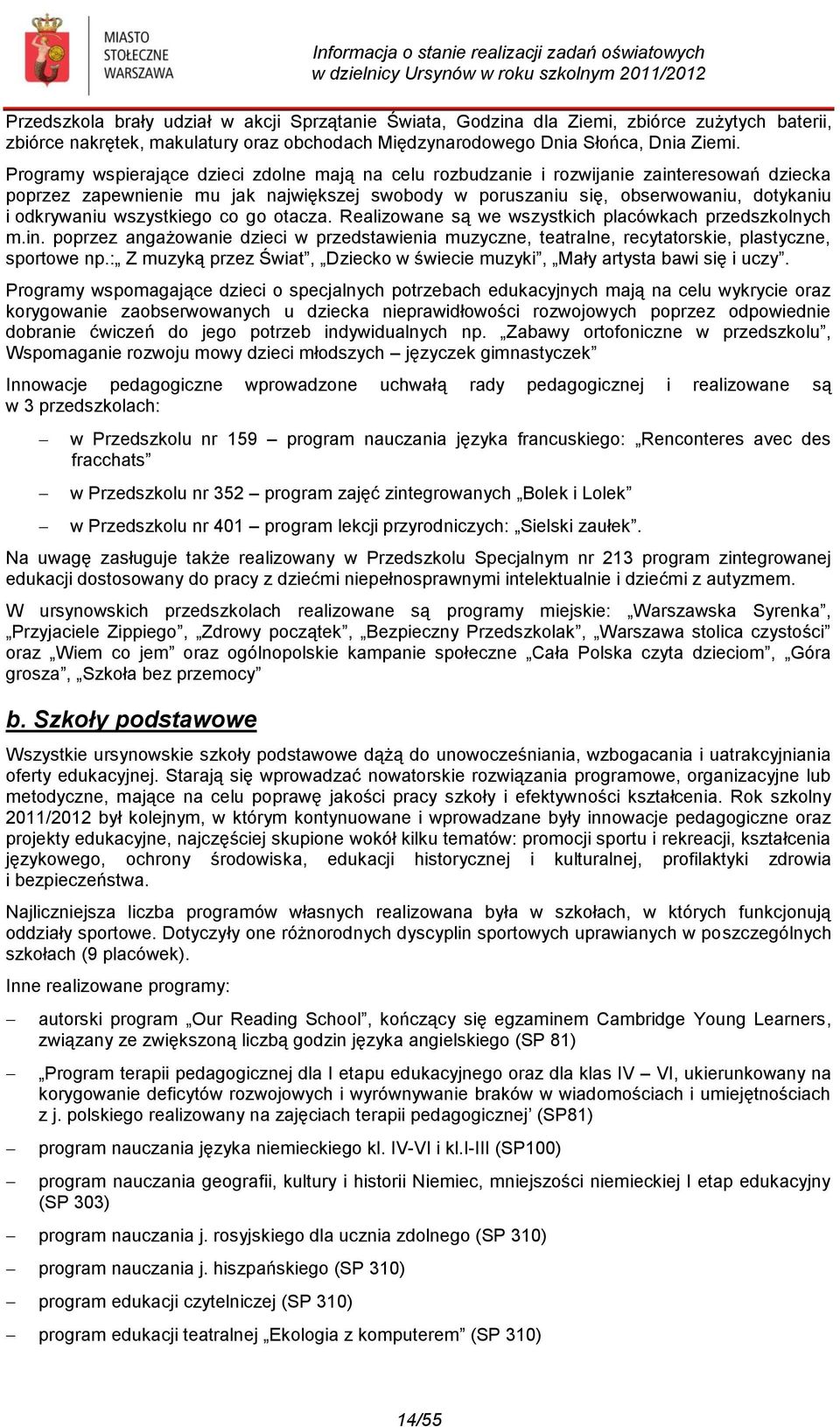 wszystkiego co go otacza. Realizowane są we wszystkich placówkach przedszkolnych m.in. poprzez angażowanie dzieci w przedstawienia muzyczne, teatralne, recytatorskie, plastyczne, sportowe np.