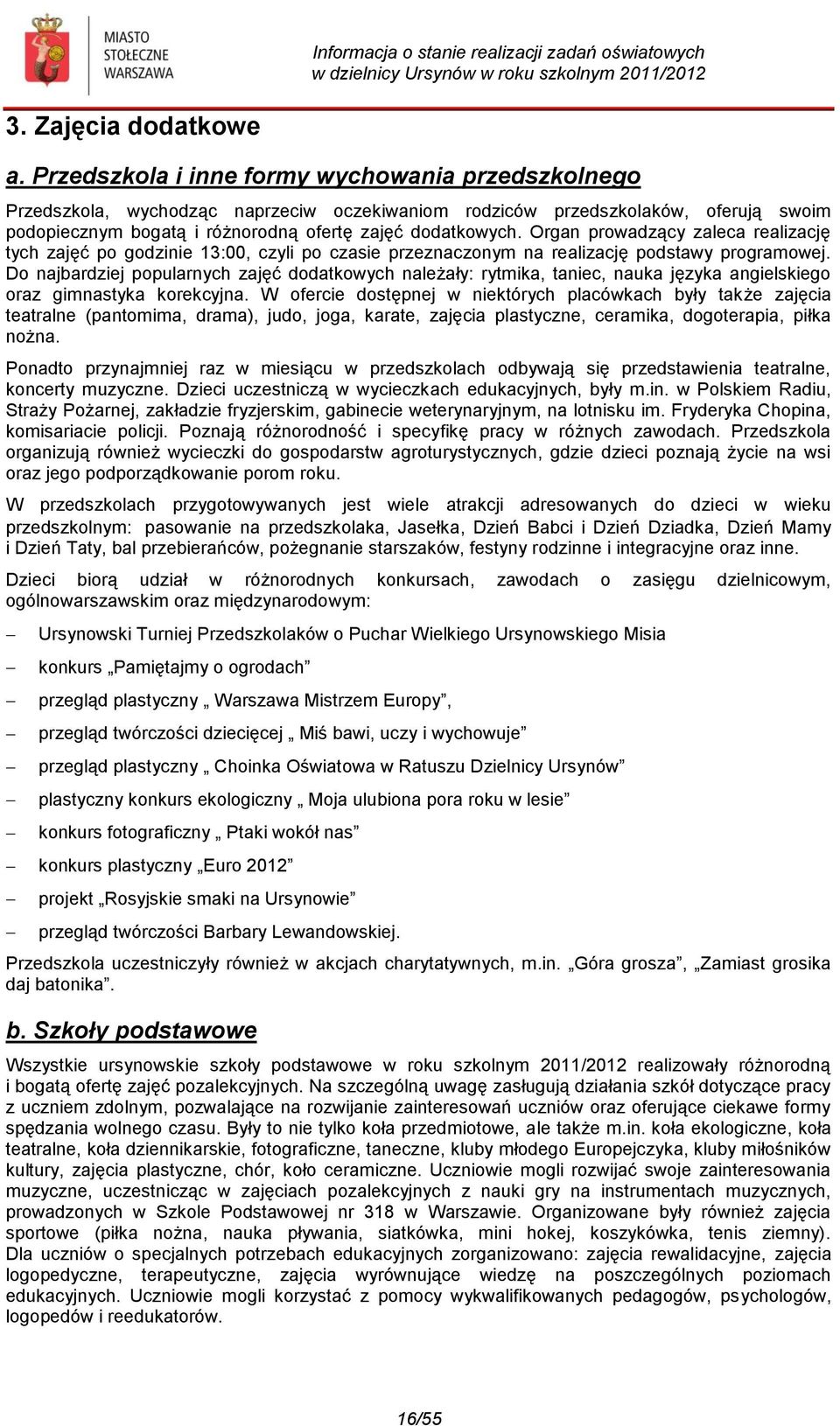 Organ prowadzący zaleca realizację tych zajęć po godzinie 13:00, czyli po czasie przeznaczonym na realizację podstawy programowej.