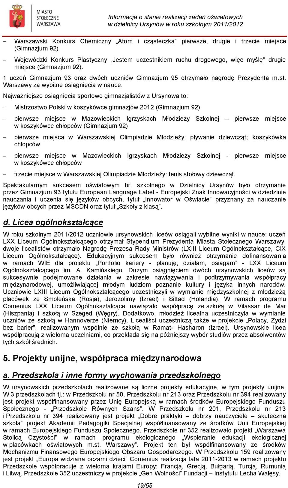 Najważniejsze osiągnięcia sportowe gimnazjalistów z Ursynowa to: Mistrzostwo Polski w koszykówce gimnazjów 2012 (Gimnazjum 92) pierwsze miejsce w Mazowieckich Igrzyskach Młodzieży Szkolnej pierwsze