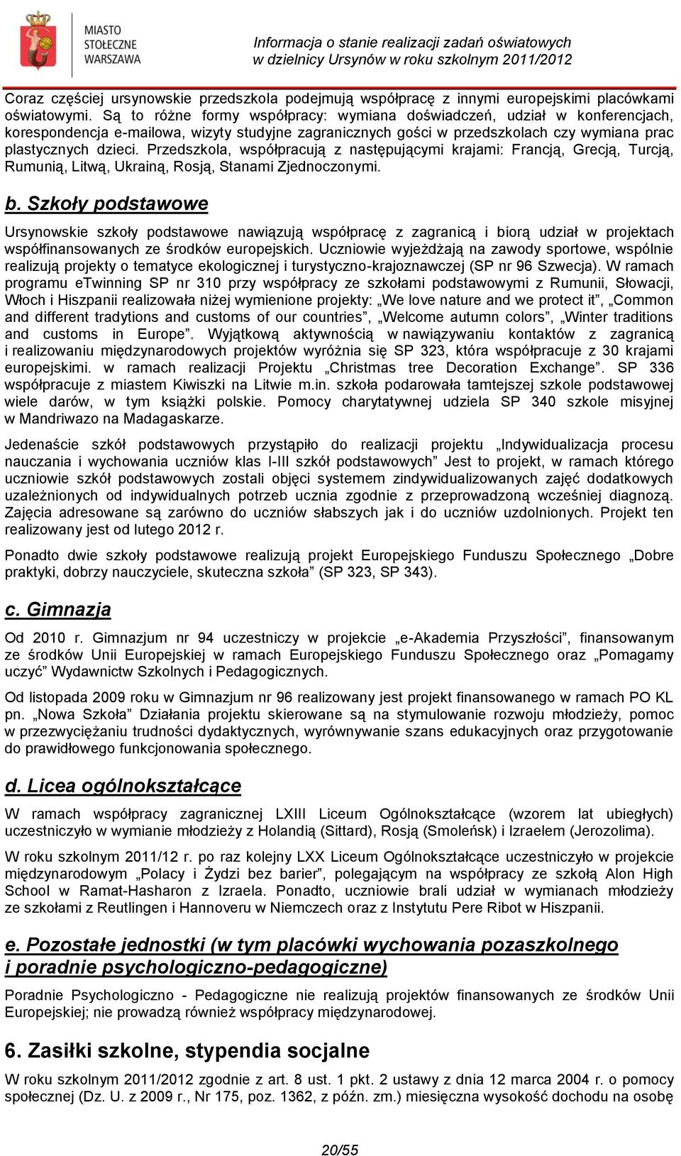 Przedszkola, współpracują z następującymi krajami: Francją, Grecją, Turcją, Rumunią, Litwą, Ukrainą, Rosją, Stanami Zjednoczonymi. b.