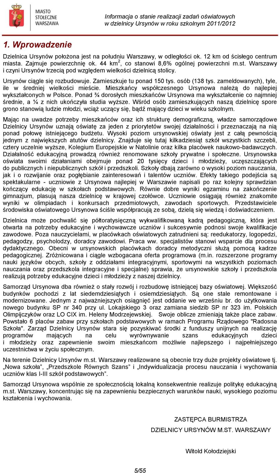 Mieszkańcy współczesnego Ursynowa należą do najlepiej wykształconych w Polsce. Ponad ¾ dorosłych mieszkańców Ursynowa ma wykształcenie co najmniej średnie, a ¼ z nich ukończyła studia wyższe.