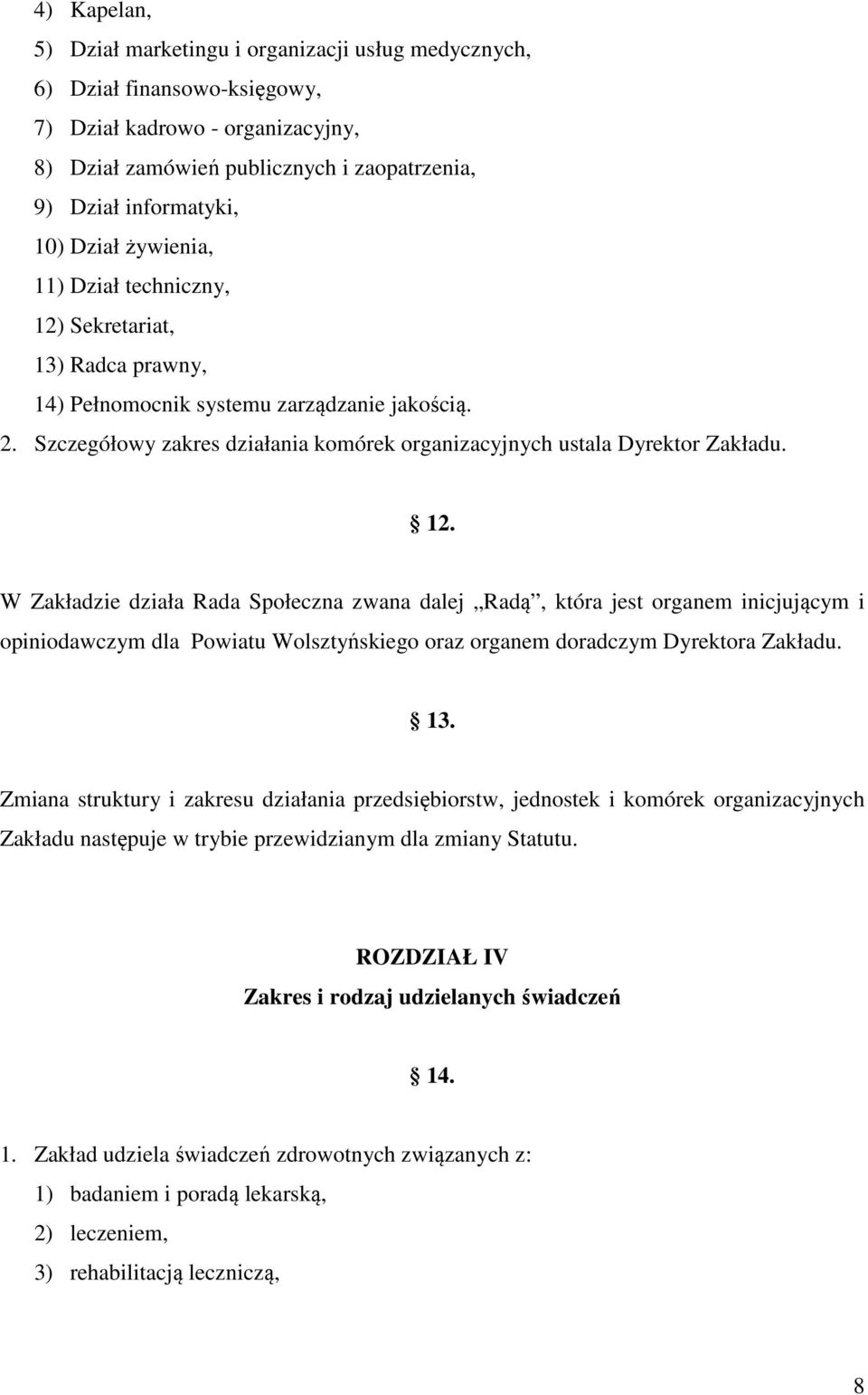 12. W Zakładzie działa Rada Społeczna zwana dalej Radą, która jest organem inicjującym i opiniodawczym dla Powiatu Wolsztyńskiego oraz organem doradczym Dyrektora Zakładu. 13.