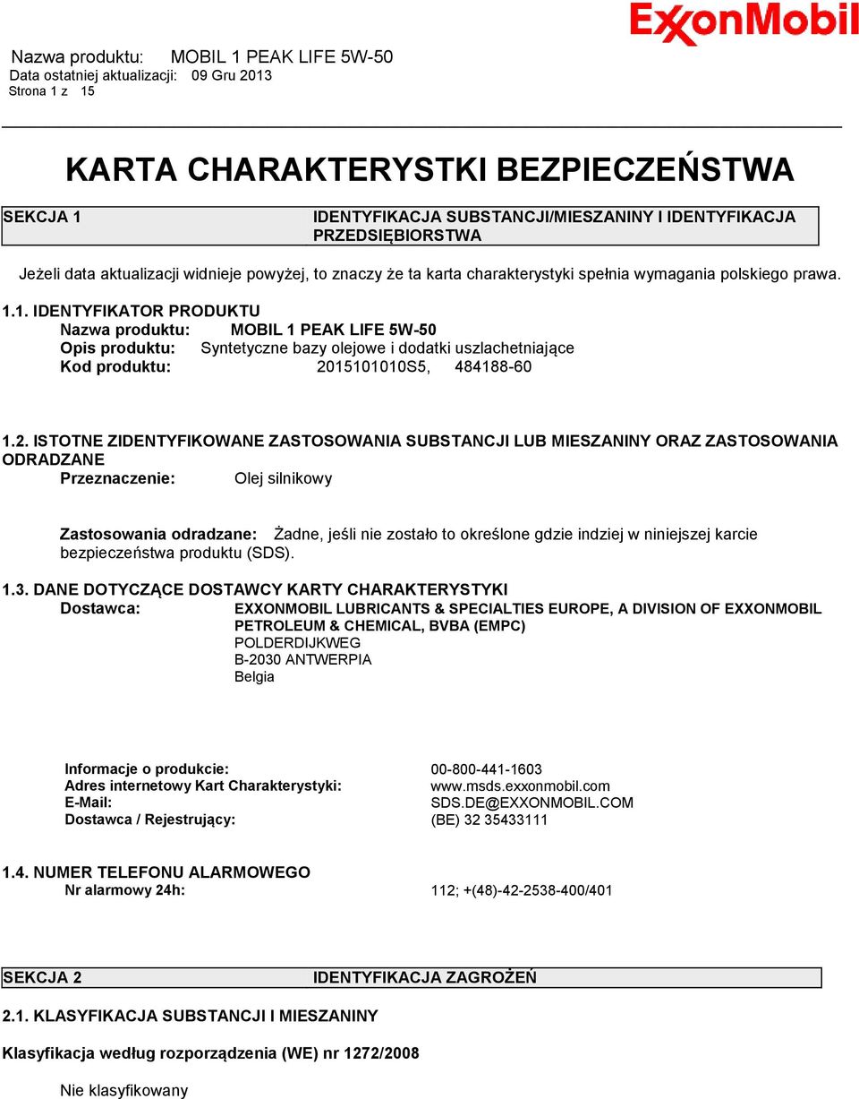 1. IDENTYFIKATOR PRODUKTU Nazwa produktu: MOBIL 1 PEAK LIFE 5W-50 Opis produktu: Syntetyczne bazy olejowe i dodatki uszlachetniające Kod produktu: 20