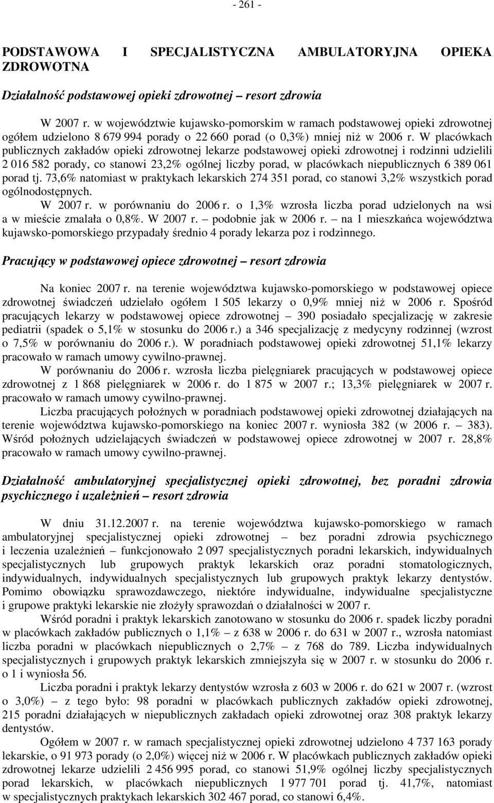 W placówkach publicznych zakładów opieki zdrowotnej lekarze podstawowej opieki zdrowotnej i rodzinni udzielili 2 016 582 porady, co stanowi 23,2% ogólnej liczby porad, w placówkach niepublicznych 6