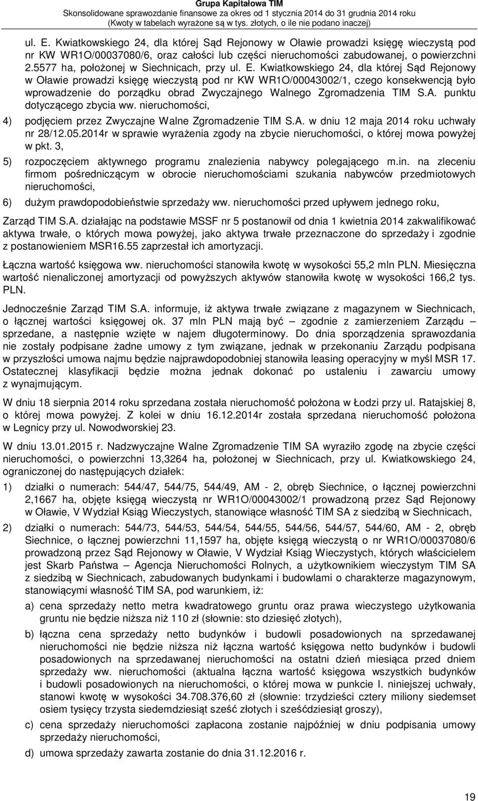 Kwiatkowskiego 24, dla której Sąd Rejonowy w Oławie prowadzi księgę wieczystą pod nr KW WR1O/00043002/1, czego konsekwencją było wprowadzenie do porządku obrad Zwyczajnego Walnego Zgromadzenia TIM S.