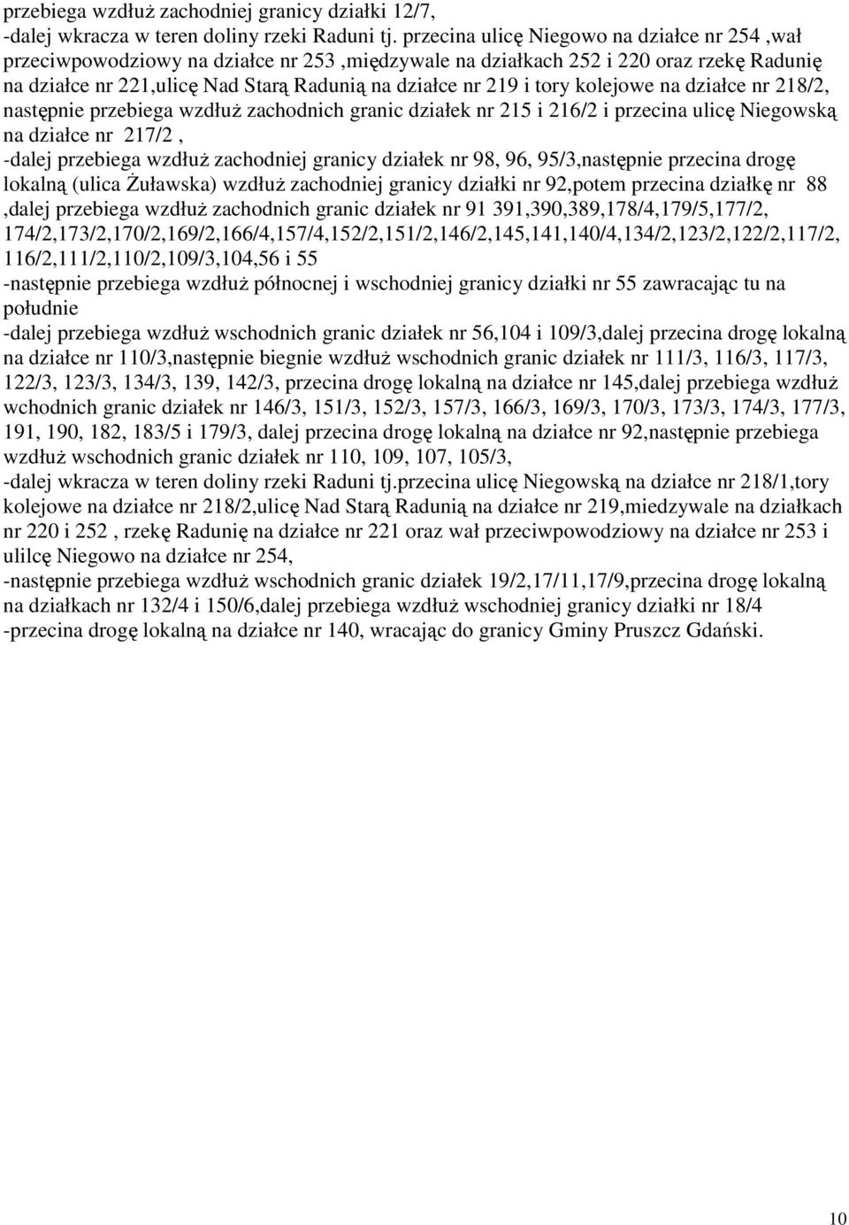 tory kolejowe na działce nr 218/2, następnie przebiega wzdłuŝ zachodnich granic działek nr 215 i 216/2 i przecina ulicę Niegowską na działce nr 217/2, -dalej przebiega wzdłuŝ zachodniej granicy