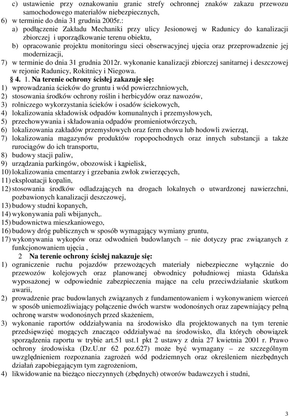 przeprowadzenie jej modernizacji, 7) w terminie do dnia 31 grudnia 2012r. wykonanie kanalizacji zbiorczej sanitarnej i deszczowej w rejonie Radunicy, Rokitnicy i Niegowa. 4. 1.