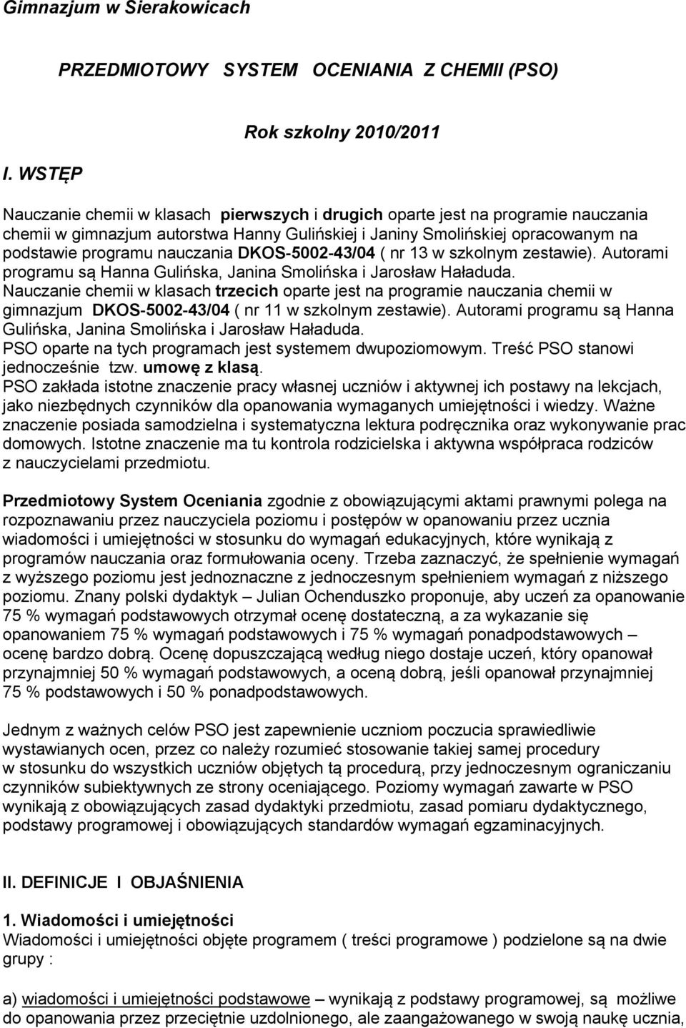 podstawie programu nauczania DKOS-5002-43/04 ( nr 13 w szkolnym zestawie). Autorami programu są Hanna Gulińska, Janina Smolińska i Jarosław Haładuda.