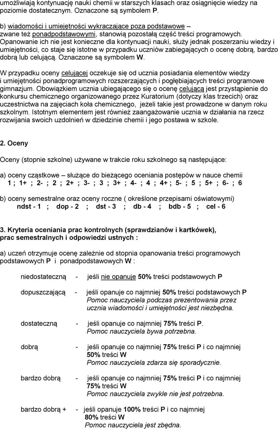 Opanowanie ich nie jest konieczne dla kontynuacji nauki, służy jednak poszerzaniu wiedzy i umiejętności, co staje się istotne w przypadku uczniów zabiegających o ocenę dobrą, bardzo dobrą lub