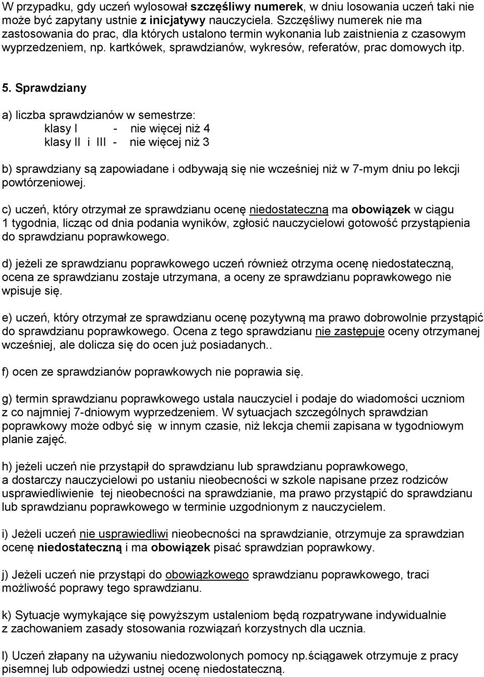 Sprawdziany a) liczba sprawdzianów w semestrze: klasy I - nie więcej niż 4 klasy II i III - nie więcej niż 3 b) sprawdziany są zapowiadane i odbywają się nie wcześniej niż w 7-mym dniu po lekcji
