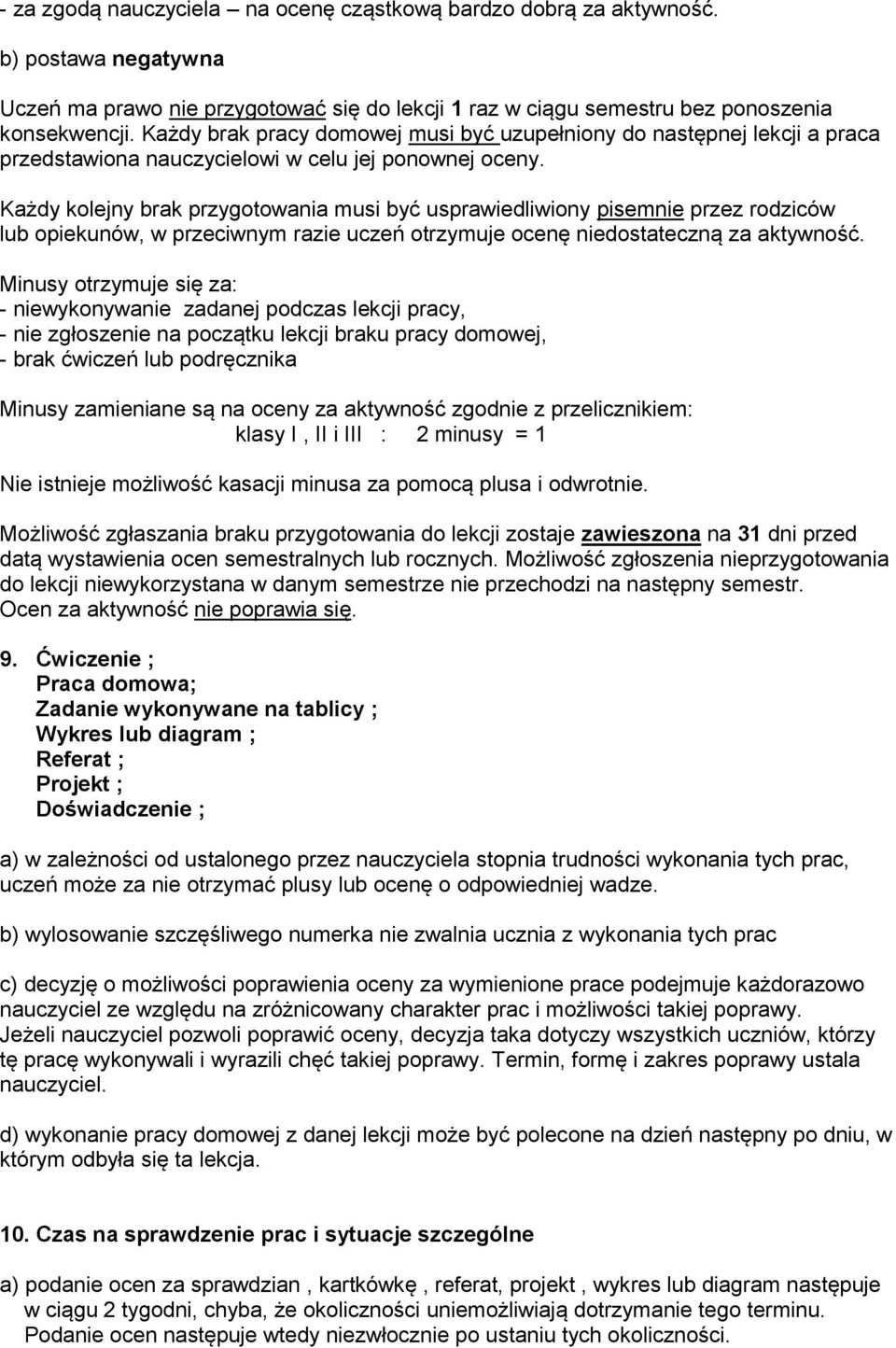 Każdy kolejny brak przygotowania musi być usprawiedliwiony pisemnie przez rodziców lub opiekunów, w przeciwnym razie uczeń otrzymuje ocenę niedostateczną za aktywność.