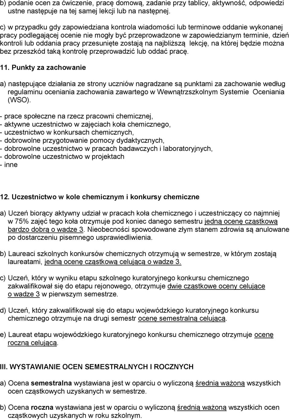 przesunięte zostają na najbliższą lekcję, na której będzie można bez przeszkód taką kontrolę przeprowadzić lub oddać pracę. 11.