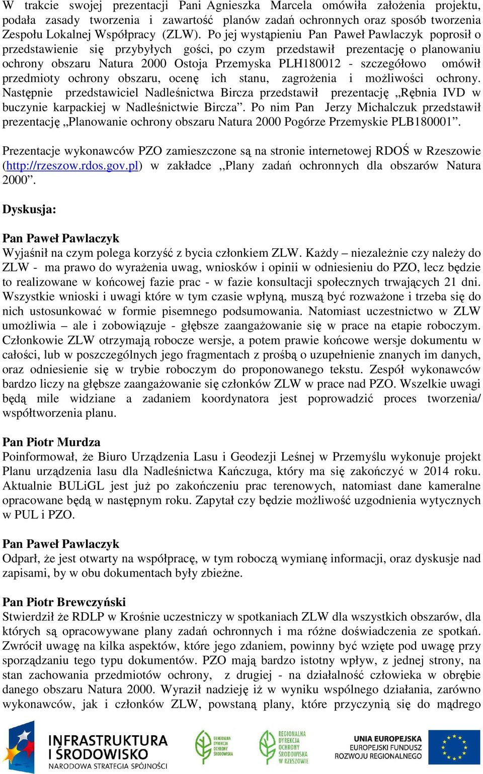 ochrony obszaru, ocenę ich stanu, zagrożenia i możliwości ochrony. Następnie przedstawiciel Nadleśnictwa Bircza przedstawił prezentację Rębnia IVD w buczynie karpackiej w Nadleśnictwie Bircza.