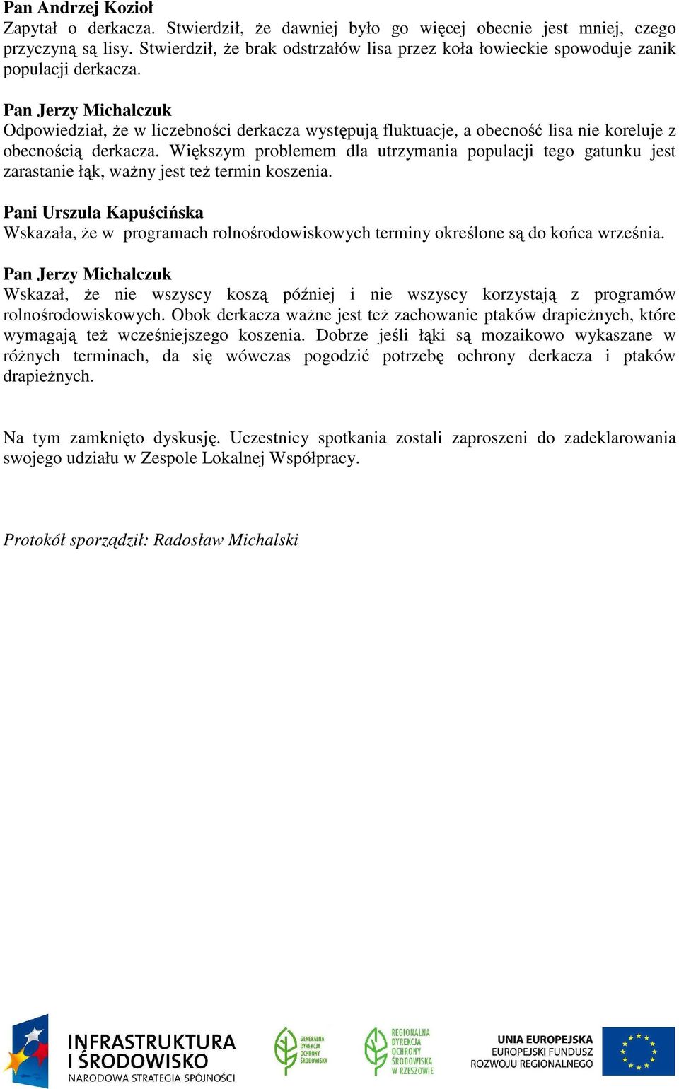 Pan Jerzy Michalczuk Odpowiedział, że w liczebności derkacza występują fluktuacje, a obecność lisa nie koreluje z obecnością derkacza.