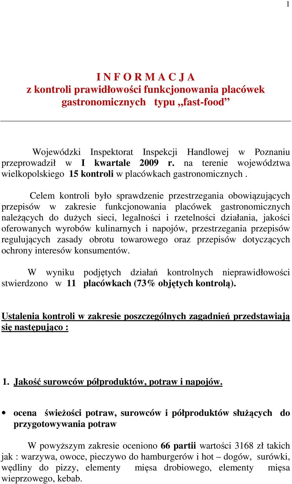 Celem kontroli było sprawdzenie przestrzegania obowiązujących przepisów w zakresie funkcjonowania placówek gastronomicznych należących do dużych sieci, legalności i rzetelności działania, jakości