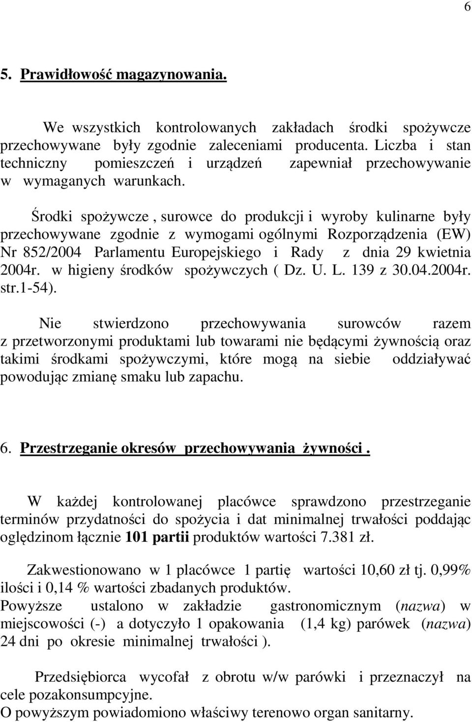 Środki spożywcze, surowce do produkcji i wyroby kulinarne były przechowywane zgodnie z wymogami ogólnymi Rozporządzenia (EW) Nr 852/2004 Parlamentu Europejskiego i Rady z dnia 29 kwietnia 2004r.