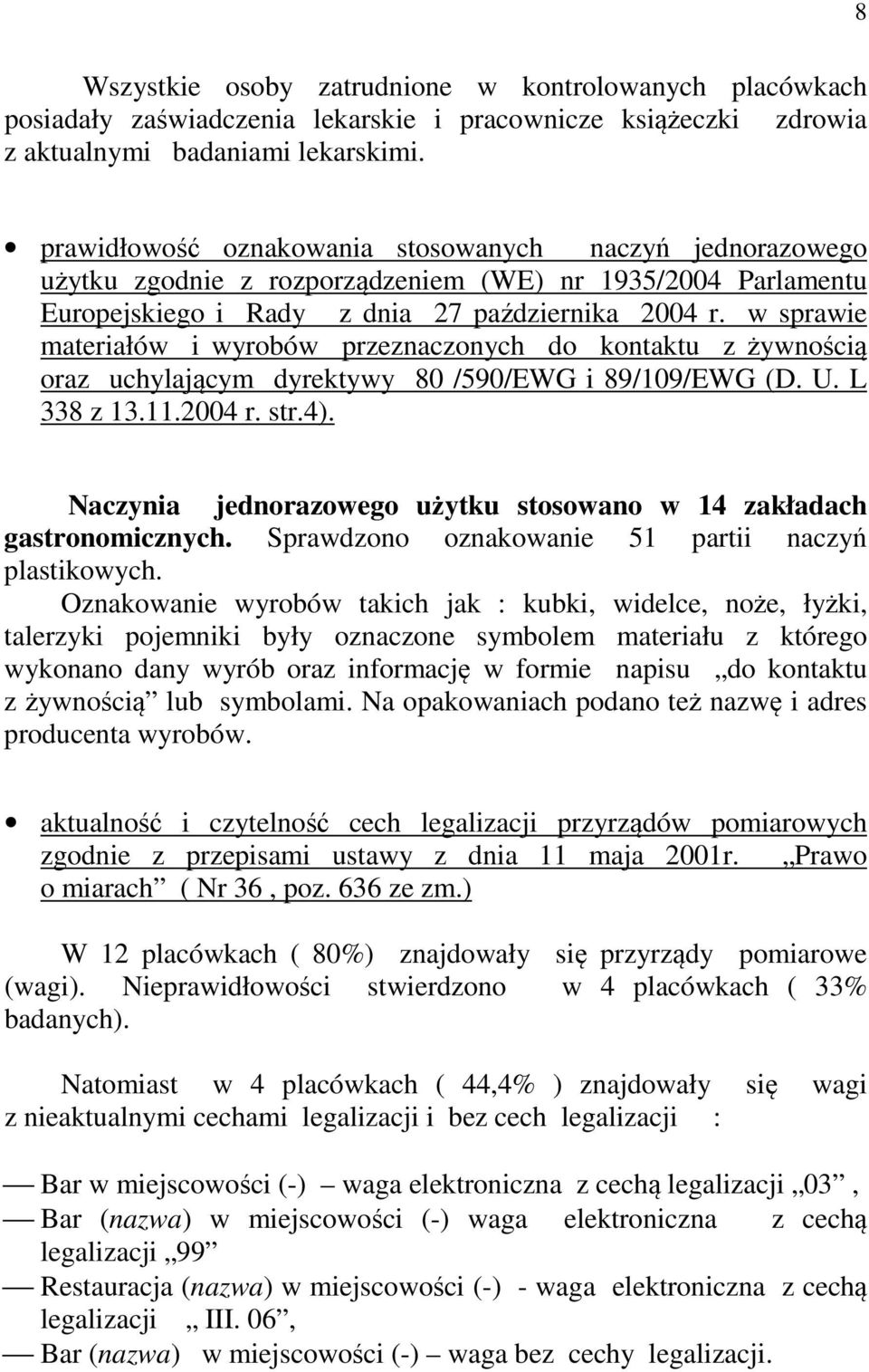 w sprawie materiałów i wyrobów przeznaczonych do kontaktu z żywnością oraz uchylającym dyrektywy 80 /590/EWG i 89/109/EWG (D. U. L 338 z 13.11.2004 r. str.4).