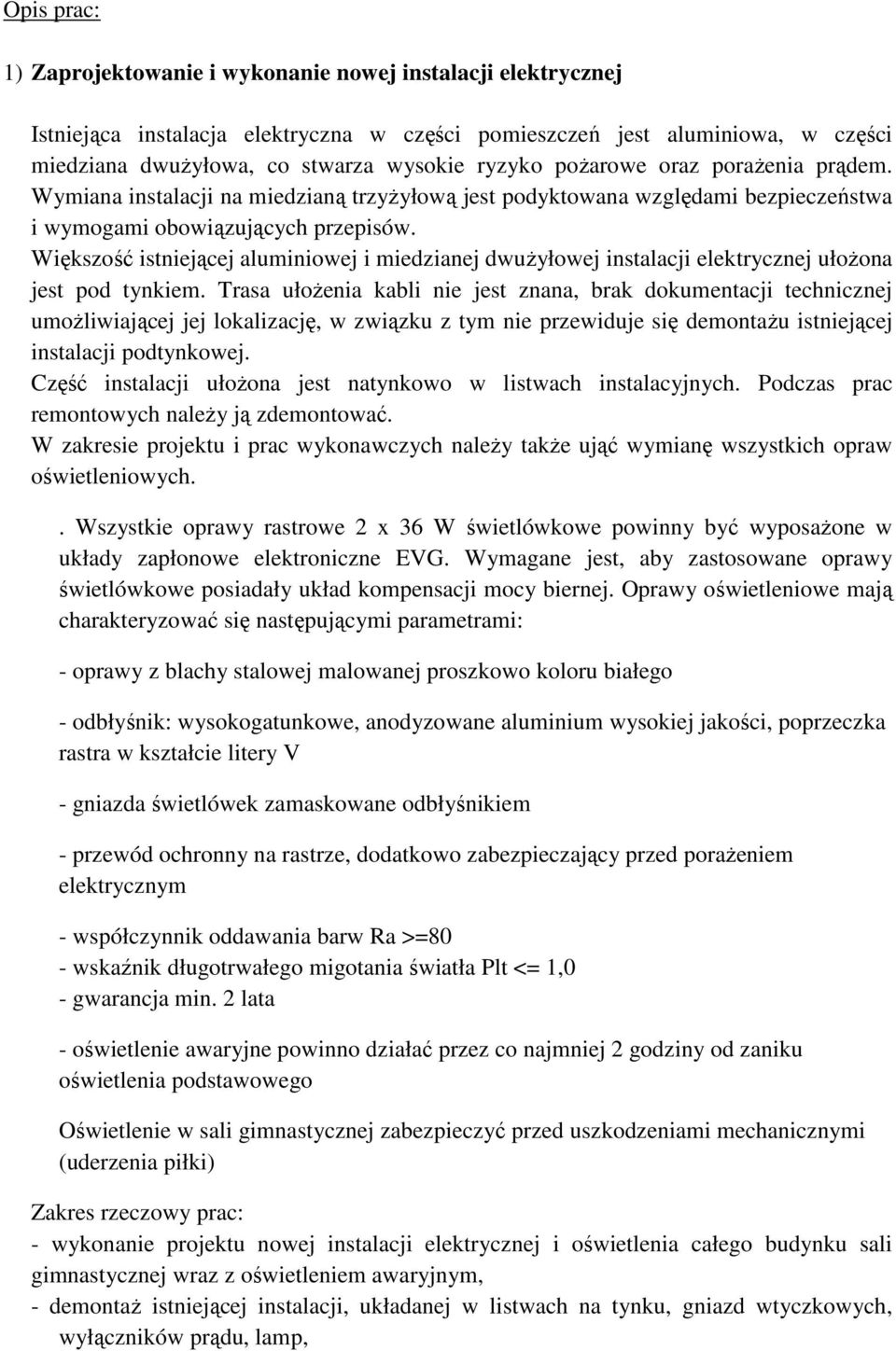 Większość istniejącej aluminiowej i miedzianej dwużyłowej instalacji elektrycznej ułożona jest pod tynkiem.