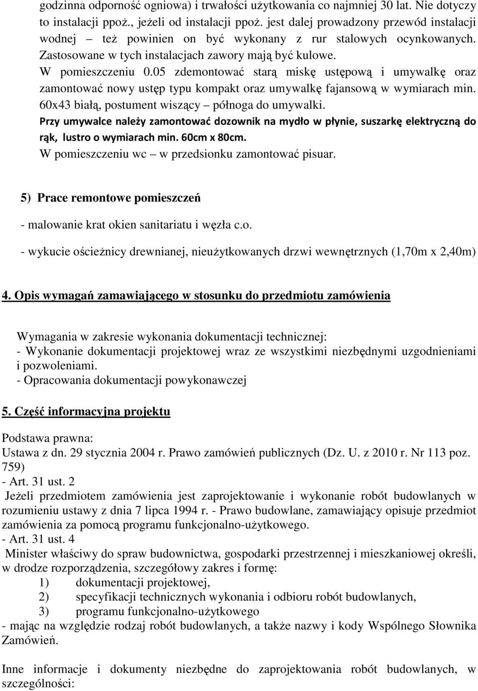 05 zdemontować starą miskę ustępową i umywalkę oraz zamontować nowy ustęp typu kompakt oraz umywalkę fajansową w wymiarach min. 60x43 białą, postument wiszący półnoga do umywalki.