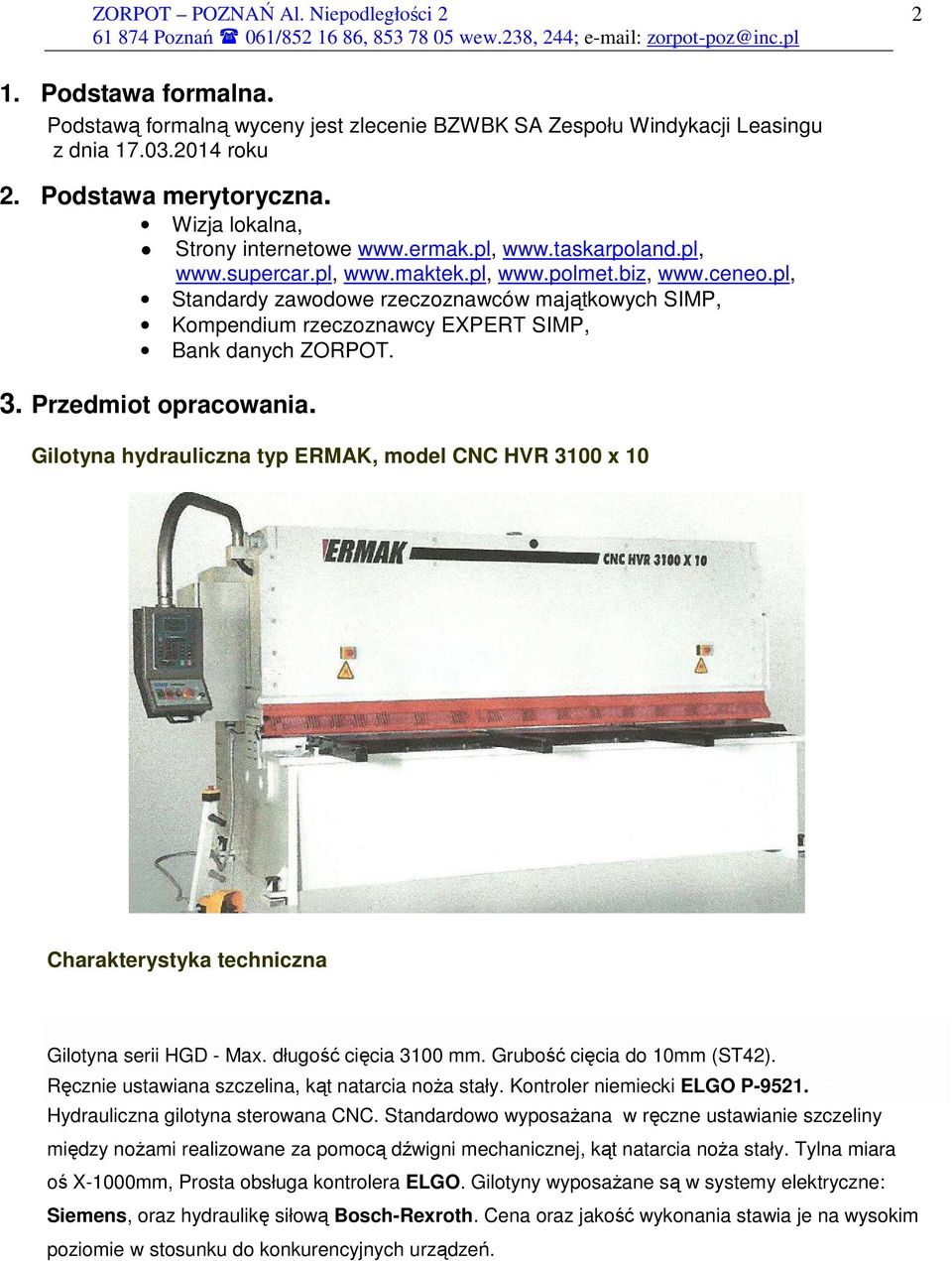 Przedmiot opracowania. Gilotyna hydrauliczna typ ERMAK, model CNC HVR 3100 x 10 Charakterystyka techniczna Gilotyna serii HGD - Max. długość cięcia 3100 mm. Grubość cięcia do 10mm (ST42).