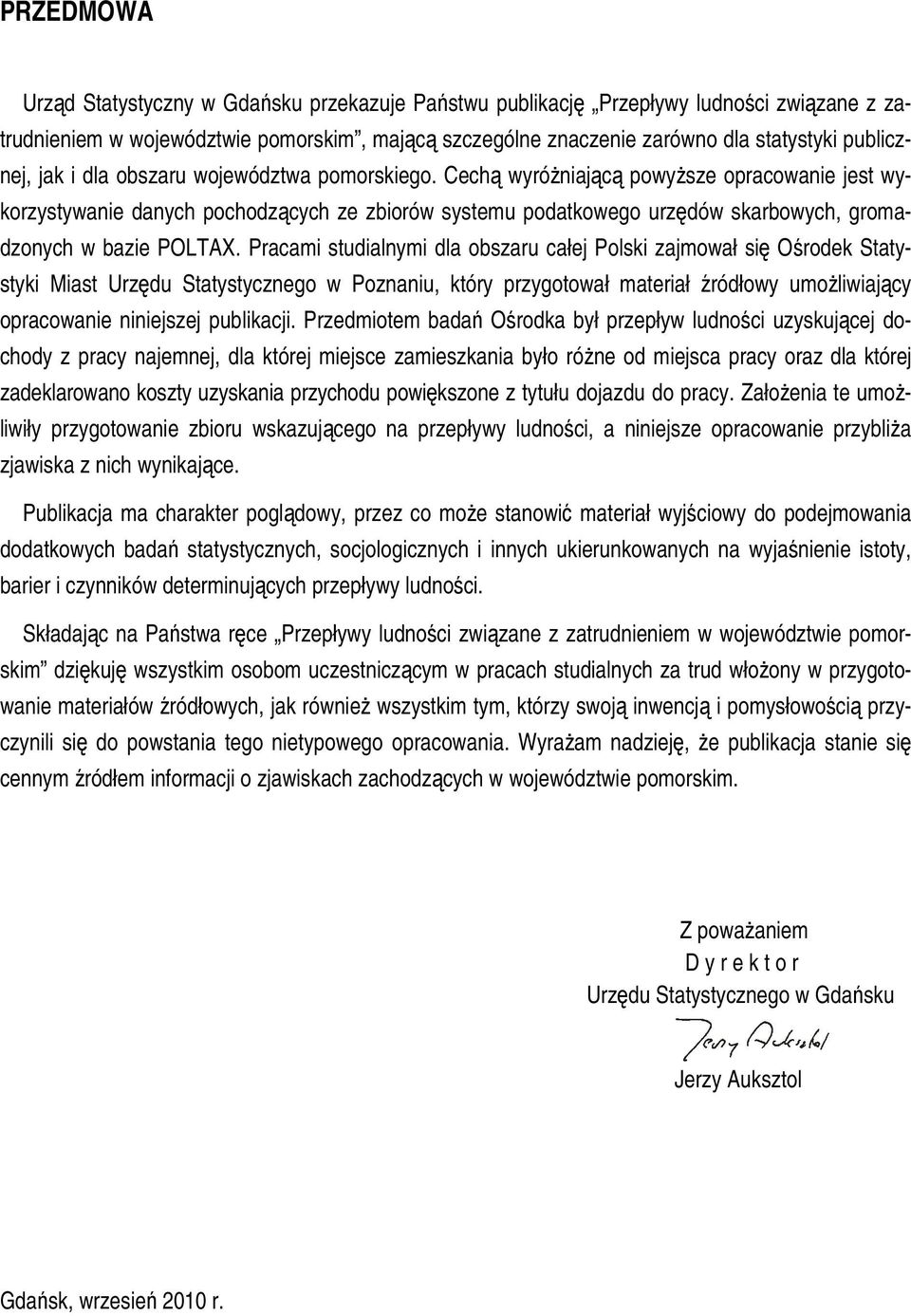 Cechą wyróżniającą powyższe opracowanie jest wykorzystywanie danych pochodzących ze zbiorów systemu podatkowego urzędów skarbowych, gromadzonych w bazie POLTAX.