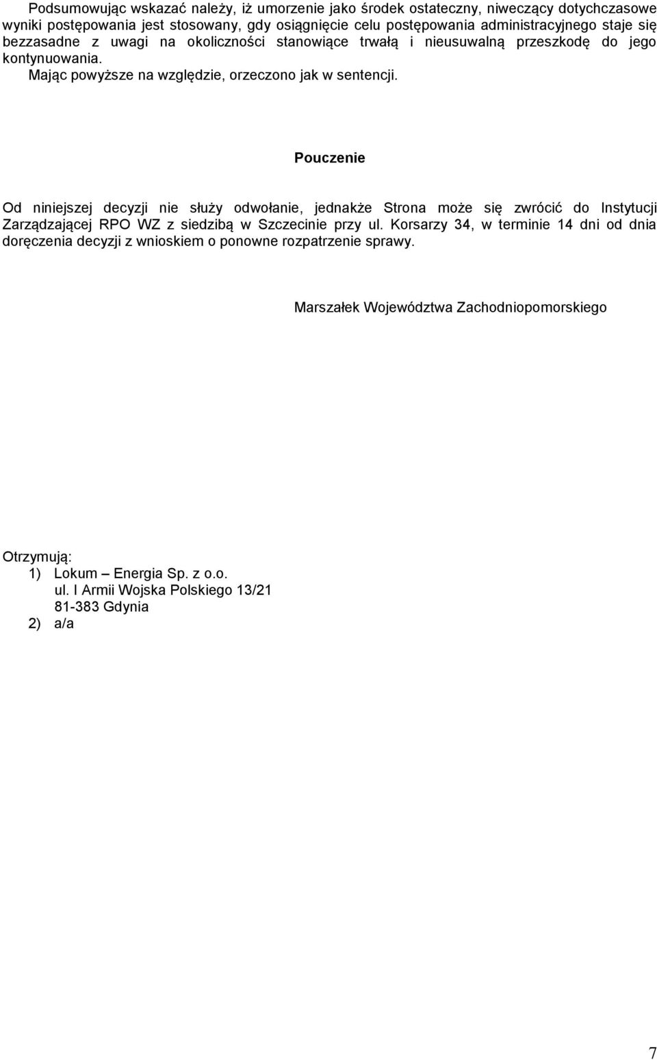 Pouczenie Od niniejszej decyzji nie służy odwołanie, jednakże Strona może się zwrócić do Instytucji Zarządzającej RPO WZ z siedzibą w Szczecinie przy ul.