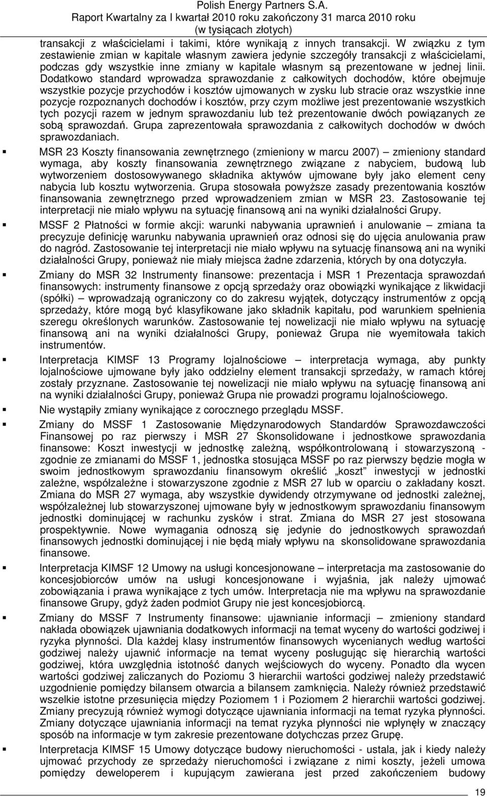 Dodatkowo standard wprowadza sprawozdanie z całkowitych dochodów, które obejmuje wszystkie pozycje przychodów i kosztów ujmowanych w zysku lub stracie oraz wszystkie inne pozycje rozpoznanych