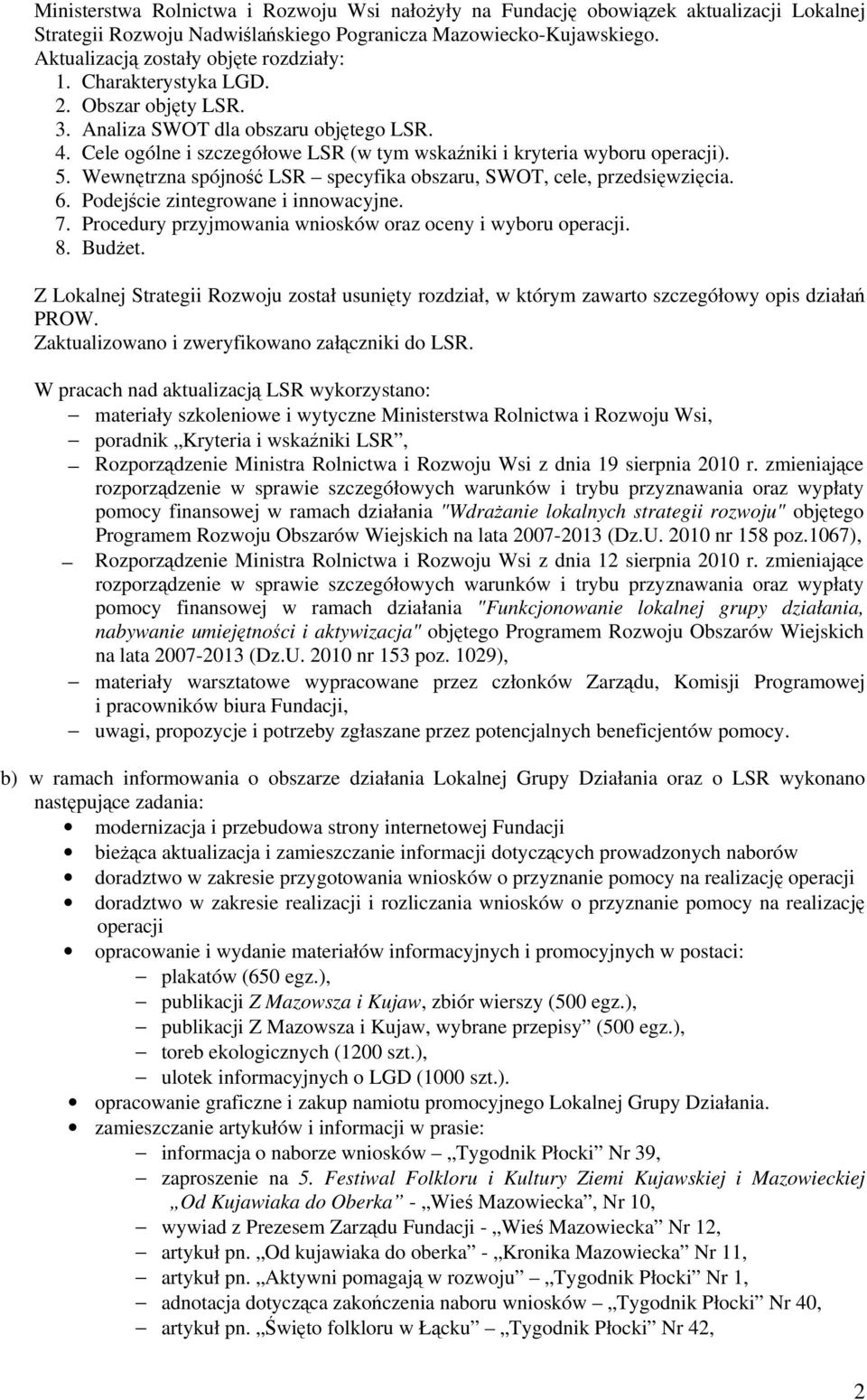 Wewnętrzna spójność LSR specyfika obszaru, SWOT, cele, przedsięwzięcia. 6. Podejście zintegrowane i innowacyjne. 7. Procedury przyjmowania wniosków oraz oceny i wyboru operacji. 8. Budżet.