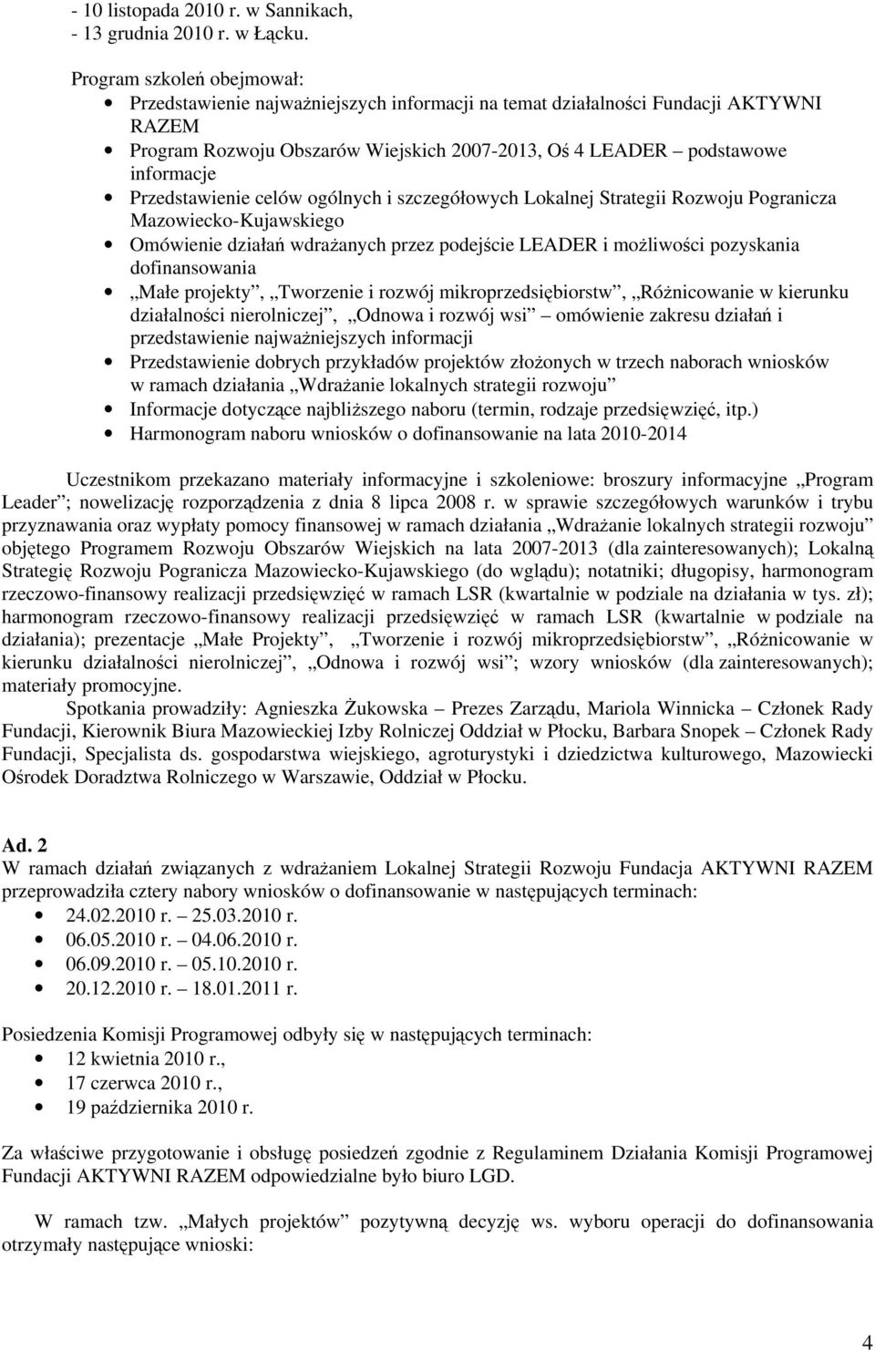 Przedstawienie celów ogólnych i szczegółowych Lokalnej Strategii Rozwoju Pogranicza Mazowiecko-Kujawskiego Omówienie działań wdrażanych przez podejście LEADER i możliwości pozyskania dofinansowania