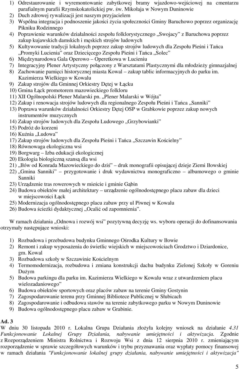 4) Poprawienie warunków działalności zespołu folklorystycznego Swojacy z Baruchowa poprzez zakup kujawskich damskich i męskich strojów ludowych 5) Kultywowanie tradycji lokalnych poprzez zakup