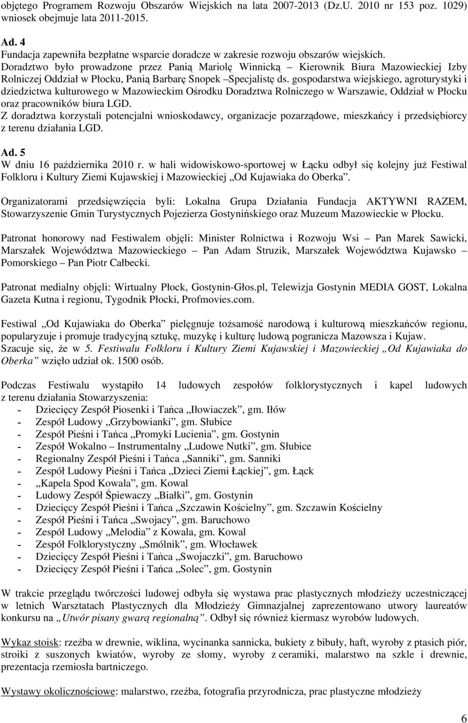 Doradztwo było prowadzone przez Panią Mariolę Winnicką Kierownik Biura Mazowieckiej Izby Rolniczej Oddział w Płocku, Panią Barbarę Snopek Specjalistę ds.