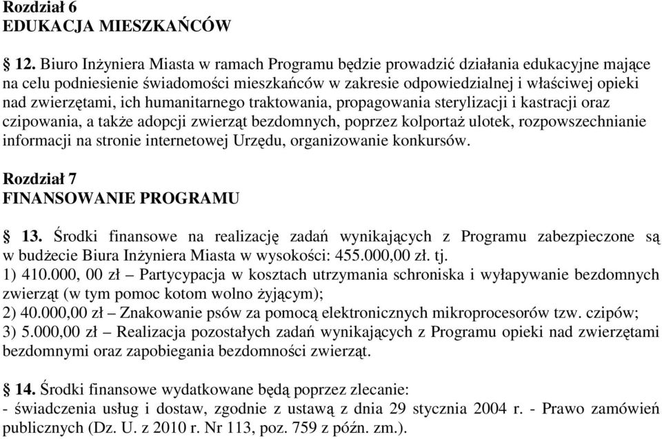 humanitarnego traktowania, propagowania sterylizacji i kastracji oraz czipowania, a także adopcji zwierząt bezdomnych, poprzez kolportaż ulotek, rozpowszechnianie informacji na stronie internetowej