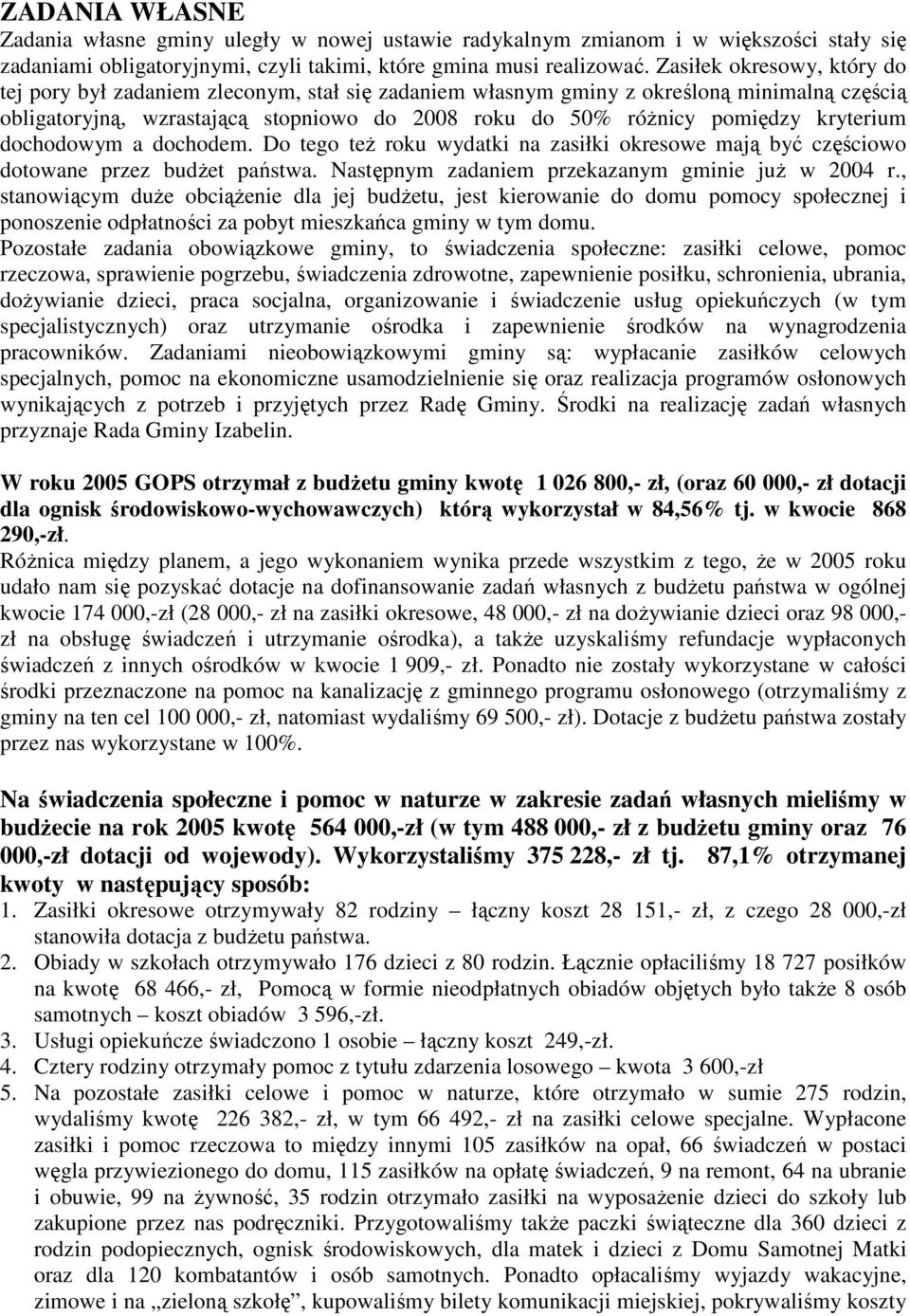 kryterium dochodowym a dochodem. Do tego teŝ roku wydatki na zasiłki okresowe mają być częściowo dotowane przez budŝet państwa. Następnym zadaniem przekazanym gminie juŝ w 2004 r.