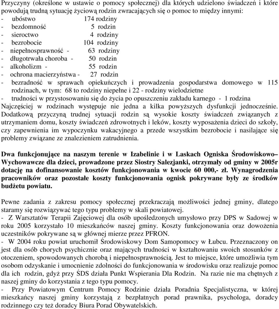 bezradność w sprawach opiekuńczych i prowadzenia gospodarstwa domowego w 115 rodzinach, w tym: 68 to rodziny niepełne i 22 - rodziny wielodzietne - trudności w przystosowaniu się do Ŝycia po