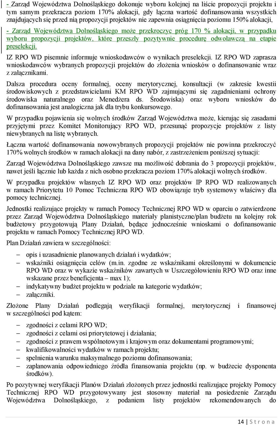 przeszły pozytywnie procedurę odwoławczą na etapie preselekcji. IZ RPO WD pisemnie informuje wnioskodawców o wynikach preselekcji.