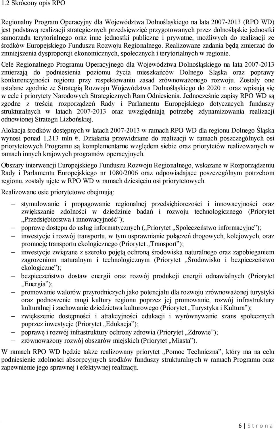 Realizowane zadania będą zmierzać do zmniejszenia dysproporcji ekonomicznych, społecznych i terytorialnych w regionie.