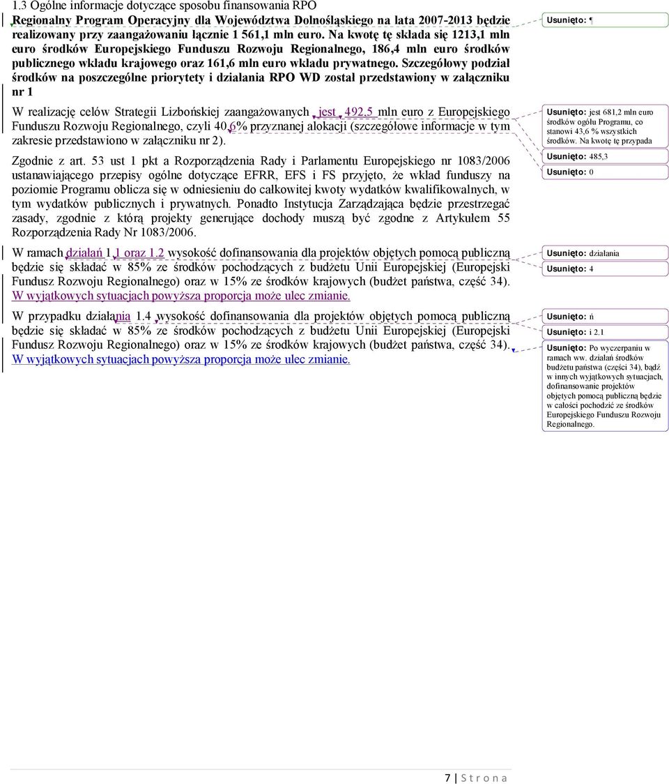 Szczegółowy podział środków na poszczególne priorytety i działania RPO WD został przedstawiony w załączniku nr 1 W realizację celów Strategii Lizbońskiej zaangażowanych jest 492,5 mln euro z