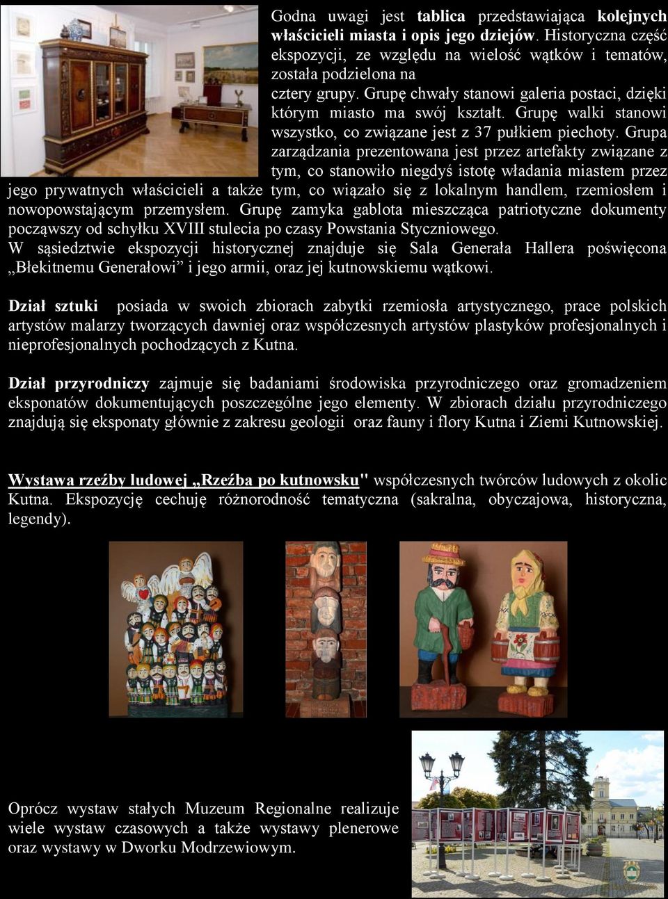 Grupa zarządzania prezentowana jest przez artefakty związane z tym, co stanowiło niegdyś istotę władania miastem przez jego prywatnych właścicieli a także tym, co wiązało się z lokalnym handlem,