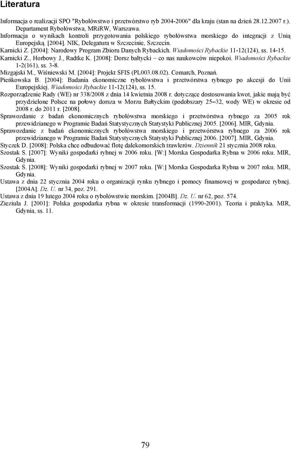 [2004]: Narodowy Program Zbioru Danych Rybackich. Wiadomości Rybackie 11-12(124), ss. 14-15. Karnicki Z., Horbowy J., Radtke K. [2008]: Dorsz bałtycki co nas naukowców niepokoi.