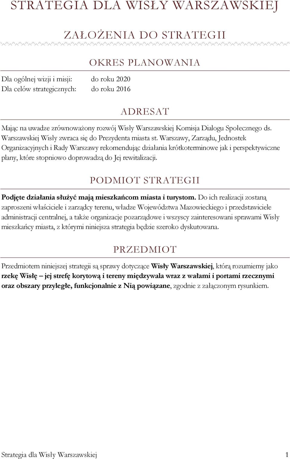 Warszawy, Zarządu, Jednostek Organizacyjnych i Rady Warszawy rekomendując działania krótkoterminowe jak i perspektywiczne plany, które stopniowo doprowadzą do Jej rewitalizacji.