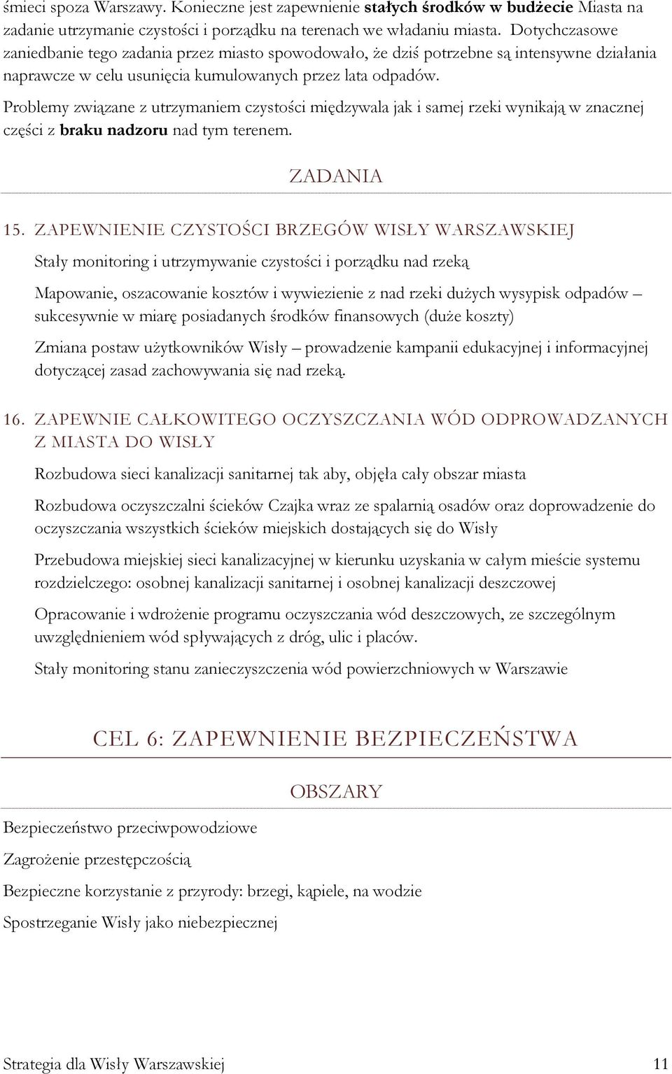 Problemy związane z utrzymaniem czystości międzywala jak i samej rzeki wynikają w znacznej części z braku nadzoru nad tym terenem. ZADANIA 15.