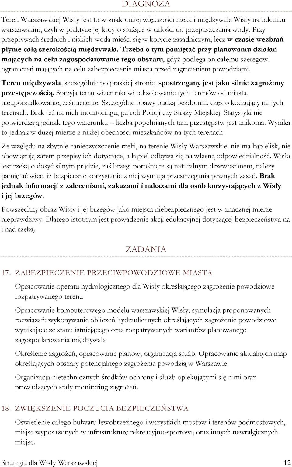 Trzeba o tym pamiętać przy planowaniu działań mających na celu zagospodarowanie tego obszaru, gdyż podlega on całemu szeregowi ograniczeń mających na celu zabezpieczenie miasta przed zagrożeniem